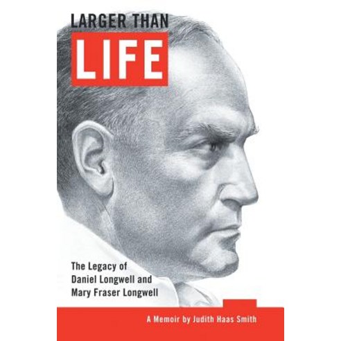 Larger Than Life: The Legacy of Daniel Longwell and Mary Fraser Longwell Paperback, Authorhouse