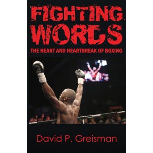 Fighting Words: The Heart and Heartbreak of Boxing Paperback, Createspace Independent Publishing Platform