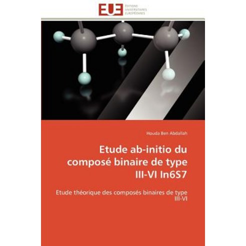 Etude AB-Initio Du Compose Binaire de Type III-VI In6s7 = Etude AB-Initio Du Composa(c) Binaire de Type III-VI In6s7 Paperback, Univ Europeenne