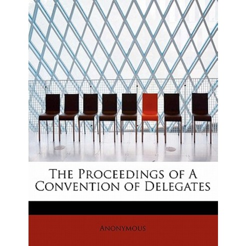 The Proceedings of a Convention of Delegates Paperback, BiblioLife