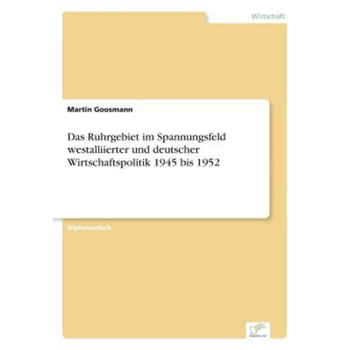 Das Ruhrgebiet Im Spannungsfeld Westalliierter Und Deutscher Wirtschaftspolitik 1945 Bis 1952 Paperback, Diplom.de
