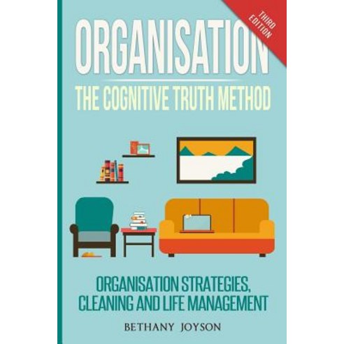 Organisation: The Cognitive Truth Method: Organization Strategies Cleaning & Life Management Paperback, Createspace Independent Publishing Platform