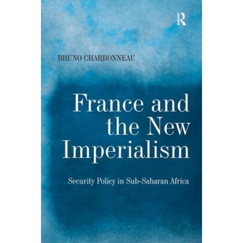 France and the New Imperialism: Security Policy in Sub-Saharan Africa Hardcover, Routledge