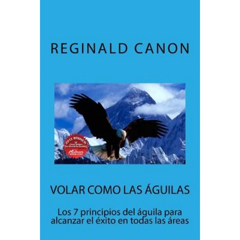 Volar Como Las Aguilas: Los 7 Principios del Aguila Para Alcanzar El Exito En Todas Las Areas Paperback, Createspace Independent Publishing Platform