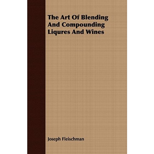 The Art of Blending and Compounding Liqures and Wines Paperback, Quinn Press