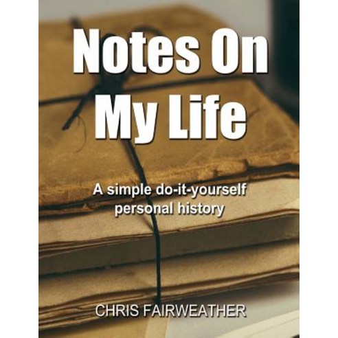 Notes on My Life: A Simple Do-It-Yourself Personal History Paperback, Createspace Independent Publishing Platform