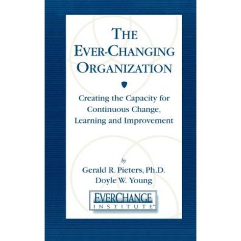 The Everchanging Organization: Creating the Capacity for Continuous Change Learning and Improvement Hardcover, St. Lucie Press