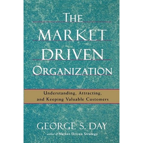 The Market Driven Organization: Understanding Attracting and Keeping Valuable Customers Paperback, Free Press