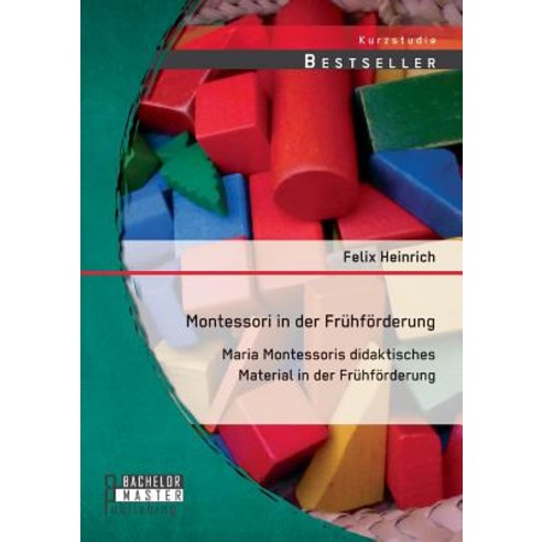 Montessori in Der Fruhforderung: Maria Montessoris Didaktisches Material in Der Fruhforderung Paperback, Bachelor + Master Publishing