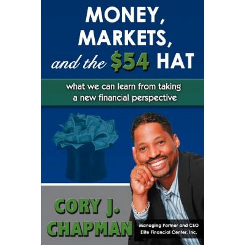 Money Markets and the $54 Hat: What We Can Learn from Taking a New Financial Perspective Paperback, iUniverse