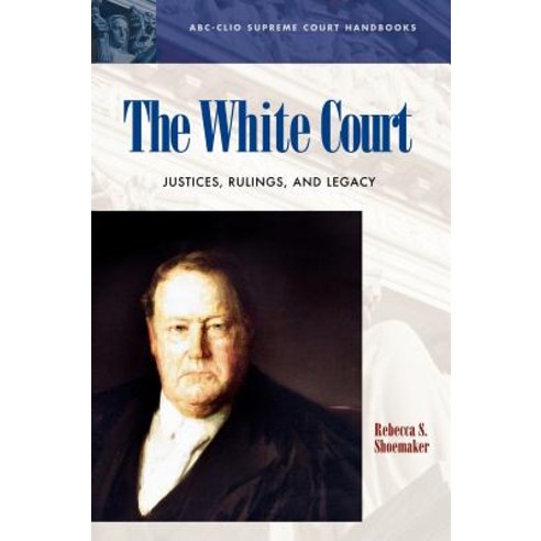 The White Court: Justices Rulings and Legacy Hardcover, ABC-CLIO