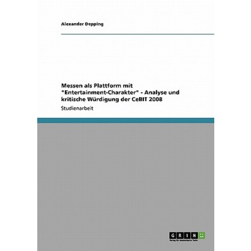 Messen ALS Plattform Mit "Entertainment-Charakter" - Analyse Und Kritische Wurdigung Der Cebit 2008 Paperback, Grin Publishing