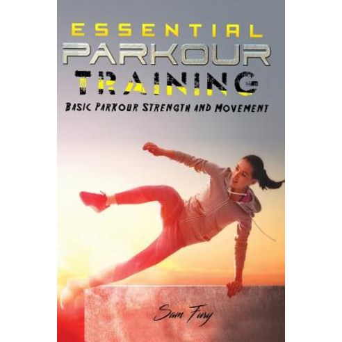 Essential Parkour Training: Basic Parkour Strength and Movement Paperback, Createspace Independent Publishing Platform