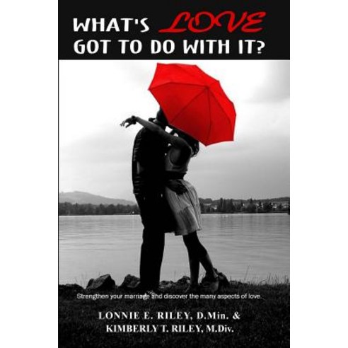 What''s Love Got to Do with It?: Strengthen Your Marriage and Discover the Many Aspects of Love. Paperback, Freedom Place Press