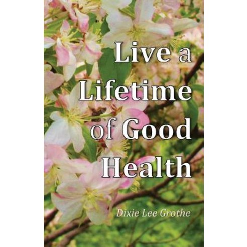 Live a Lifetime of Good Health: Motivation Positive Thought and Good Habits Make It Possible Paperback, Createspace Independent Publishing Platform