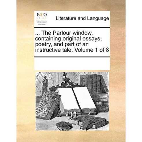 The Parlour Window Containing Original Essays Poetry and Part of an Instructive Tale. Volume 1 of 8 Paperback, Gale Ecco, Print Editions