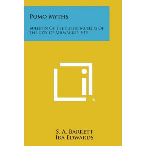 Pomo Myths: Bulletin of the Public Museum of the City of Milwaukee V15 Paperback, Literary Licensing, LLC