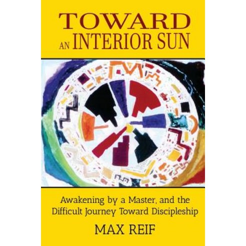Toward an Interior Sun: Awakening by a Master and the Difficult Journey Toward Discipleship Paperback, Mindful Word