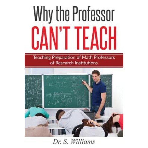 Why the Professor Can''t Teach: Teaching Preparation of Math Professors of Research Institutions Paperback, Createspace Independent Publishing Platform