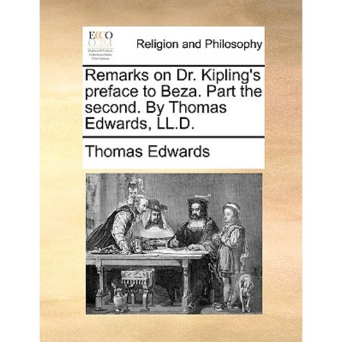 Remarks on Dr. Kipling''s Preface to Beza. Part the Second. by Thomas Edwards LL.D. Paperback, Gale Ecco, Print Editions