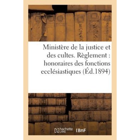 Ministere de La Justice Et Des Cultes. Reglement Pour Les Honoraires Des Fonctions Ecclesiastiques Paperback, Hachette Livre Bnf