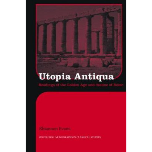 Utopia Antiqua: Readings of the Golden Age and Decline at Rome Hardcover, Routledge