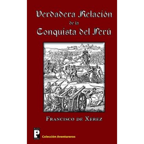 Verdadera Relacion de La Conquista del Peru Paperback, Createspace Independent Publishing Platform
