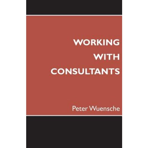 Working with Consultants: How to Become a More Effective Client and Maximize the Value from Consulting Projects Paperback, Zeno Publications