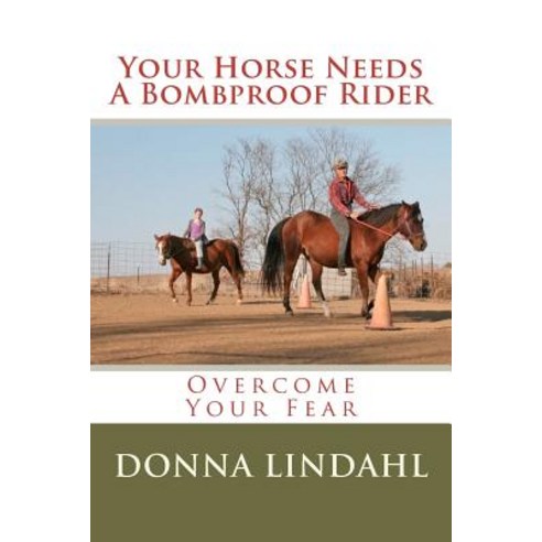 Your Horse Needs a Bombproof Rider: Overcome Your Fear Paperback, Createspace Independent Publishing Platform