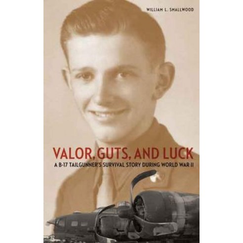 Valor Guts and Luck: A B-17 Tailgunner''s Survival Story During World War II Hardcover, Potomac Books