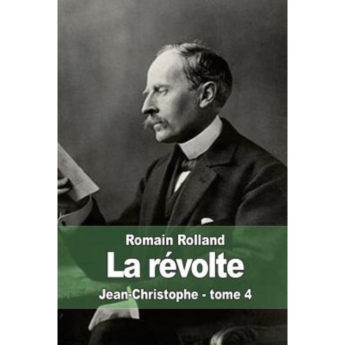 La Revolte: Jean-Christophe - Tome 4 Paperback, Createspace Independent Publishing Platform