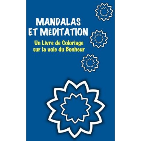 Mandalas Et Meditation: Un Livre de Coloriage Sur La Voie Du Bonheur Paperback, Createspace Independent Publishing Platform