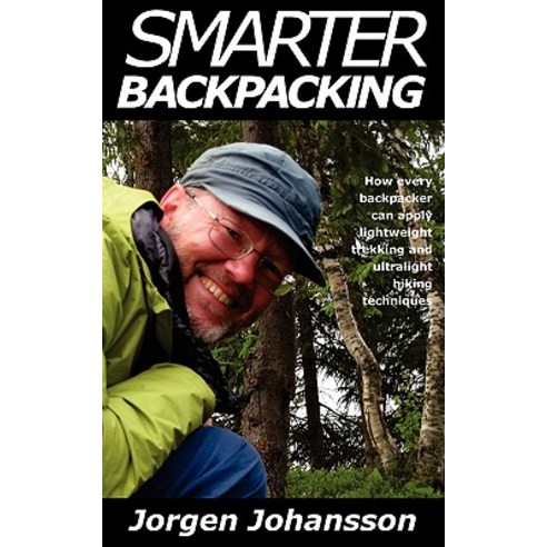 Smarter Backpacking: Or How Every Backpacker Can Apply Lightweight Trekking and Ultralight Hiking Techniques Paperback, Nui AB