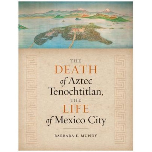 The Death of Aztec Tenochtitlan the Life of Mexico City Paperback, University of Texas Press