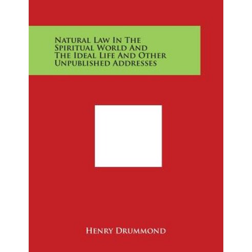 Natural Law in the Spiritual World and the Ideal Life and Other Unpublished Addresses Paperback, Literary Licensing, LLC
