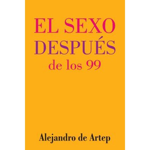 Sex After 99 (Spanish Edition) - El Sexo Despues de Los 99 Paperback, Createspace Independent Publishing Platform