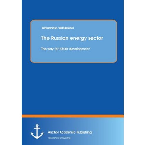 The Russian Energy Sector: The Way for Future Development Paperback, Anchor Academic Publishing