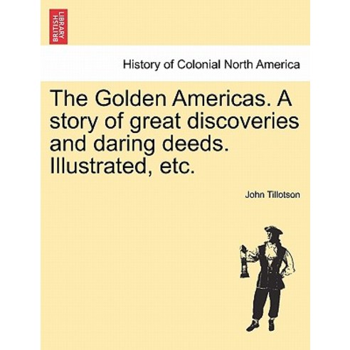 The Golden Americas. a Story of Great Discoveries and Daring Deeds. Illustrated Etc. Paperback, British Library, Historical Print Editions