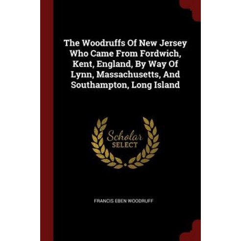 The Woodruffs of New Jersey Who Came from Fordwich Kent England by Way of Lynn Massachusetts and Southampton Long Island Paperback, Andesite Press