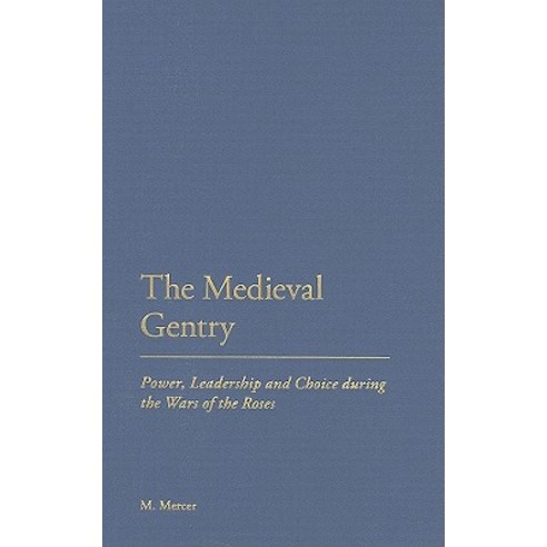 The Medieval Gentry: Power Leadership and Choice During the Wars of the Roses Hardcover, Continuum