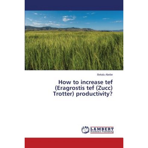 How to Increase Tef (Eragrostis Tef (Zucc) Trotter) Productivity? Paperback, LAP Lambert Academic Publishing