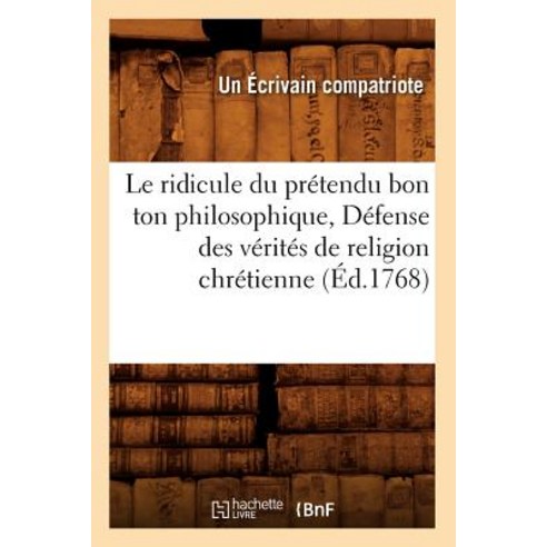 Le Ridicule Du Pretendu Bon Ton Philosophique Defense Des Verites de Religion Chretienne (Ed.1768) Paperback, Hachette Livre - Bnf