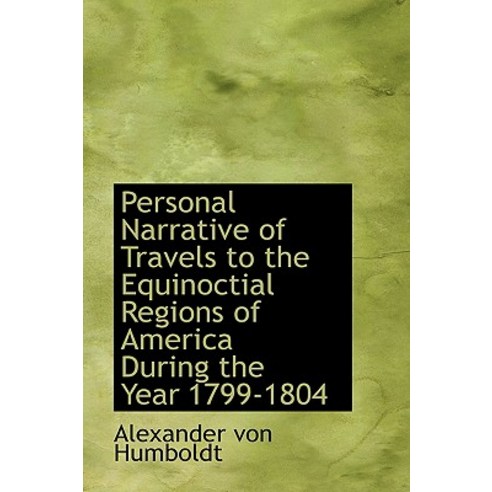 Personal Narrative of Travels to the Equinoctial Regions of America During the Year 1799-1804 Paperback, BiblioLife