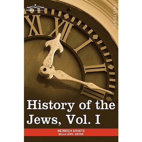 History of the Jews Vol. I (in Six Volumes): From the Earliest Period to the Death of Simon the Maccabee (135 B.C.E) Paperback, Cosimo Classics