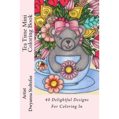Tea Time Mini Coloring Book: 40 Delightful Designs for Coloring in Paperback, Createspace Independent Publishing Platform