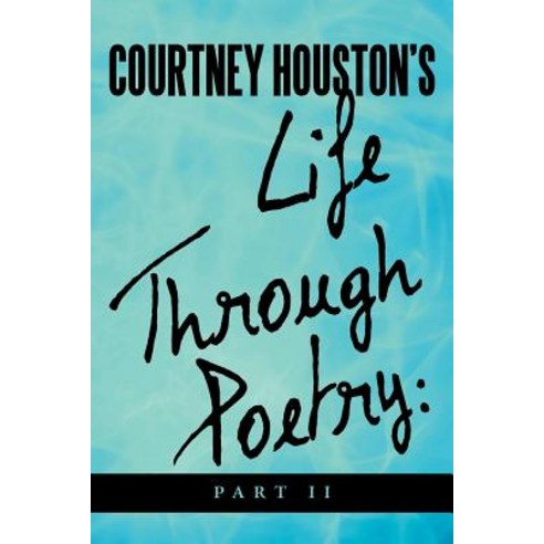 Courtney Houston''s Life Through Poetry: Part II Paperback, Xlibris Corporation