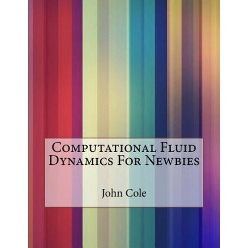 Computational Fluid Dynamics for Newbies Paperback, Createspace Independent Publishing Platform