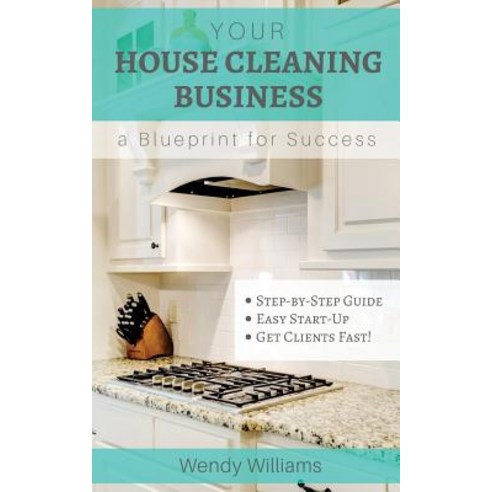 Your House Cleaning Business a Blueprint for Success Paperback, Createspace Independent Publishing Platform