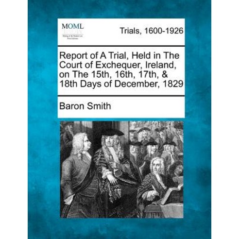 Report of a Trial Held in the Court of Exchequer Ireland on the 15th 16th 17th & 18th Days of December 1829 Paperback, Gale Ecco, Making of Modern Law