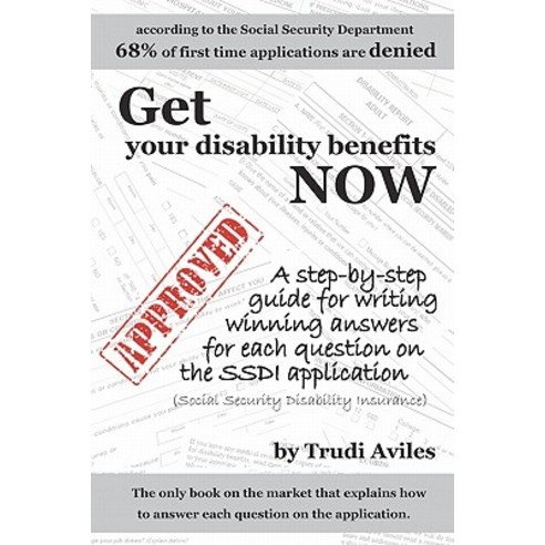 Get Your Disability Benefits Now: A Step-By-Step Guide for Writing Winning Answers for Each Question on the Ssdi Application Paperback, Createspace